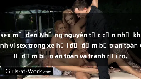 sex mỹ đen Những nguyên tắc cần nhớ khi thực hiện hành vi sex trong xe hơi để đảm bảo an toàn và tránh rủi ro.