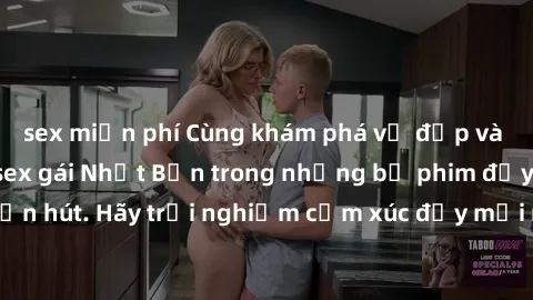 sex miễn phí Cùng khám phá vẻ đẹp và sức gợi cảm của sex gái Nhật Bản trong những bộ phim đầy nghệ thuật và cuốn hút. Hãy trải nghiệm cảm xúc đầy mới mẻ và sống động từ những cảnh quay tinh tế và quyế