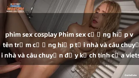 phim sex cosplay Phim sex cưỡng hiếp vietsub: Nữ sinh bị tên trộm cưỡng hiếp tại nhà và câu chuyện đầy kịch tính của vietsub