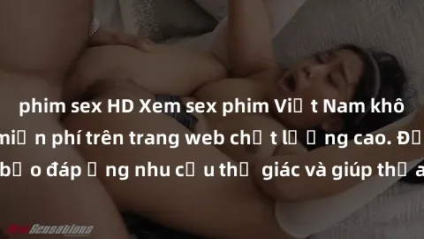 phim sex HD Xem sex phim Việt Nam không che hoàn toàn miễn phí trên trang web chất lượng cao. Đảm bảo đáp ứng nhu cầu thị giác và giúp thỏa mãn mong muốn của bạn.