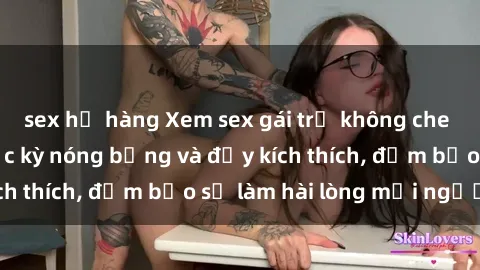 sex họ hàng Xem sex gái trẻ không che hấp dẫn nhất, cực kỳ nóng bỏng và đầy kích thích, đảm bảo sẽ làm hài lòng mọi người!