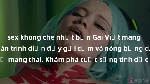 sex không che nhật bản Gái Việt mang bầu và làm tình: Màn trình diễn đầy gợi cảm và nóng bỏng của phụ nữ mang thai. Khám phá cuộc sống tình dục đầy hấp dẫn và mới lạ của họ!