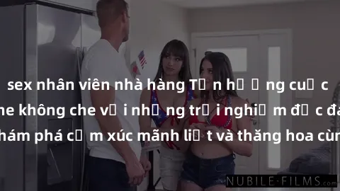 sex nhân viên nhà hàng Tận hưởng cuộc sống tình dục online không che với những trải nghiệm độc đáo và mới lạ. Khám phá cảm xúc mãnh liệt và thăng hoa cùng đối tác tại các trang web chuyên nghiệp.