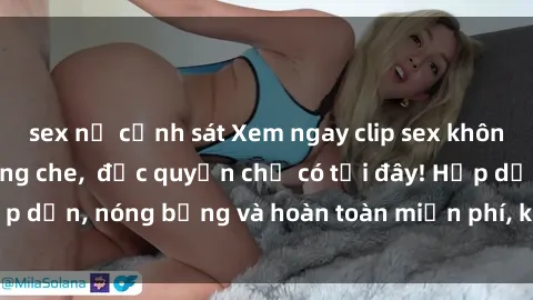 sex nữ cảnh sát Xem ngay clip sex không che cực hot, không che,  độc quyền chỉ có tại đây! Hấp dẫn, nóng bỏng và hoàn toàn miễn phí, không thể bỏ qua!