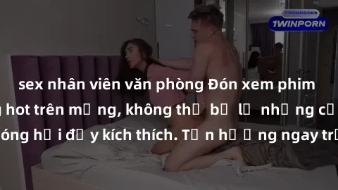 sex nhân viên văn phòng Đón xem phim sex mới nhất đang hot trên mạng, không thể bỏ lỡ những cảnh nóng hổi đầy kích thích. Tận hưởng ngay trước khi bị xoá chóng mặt!