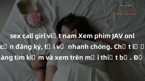 sex call girl việt nam Xem phim JAV online miễn phí không cần đăng ký, tải về nhanh chóng. Chất lượng HD, dễ dàng tìm kiếm và xem trên mọi thiết bị. Đặc biệt, không quảng cáo làm phiền.