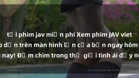 tải phim jav miễn phí Xem phim JAV vietsub mới nhất và hấp dẫn trên màn hình lớn của bạn ngay hôm nay! Đắm chìm trong thế giới tình ái đầy nóng bỏng và kích thích.