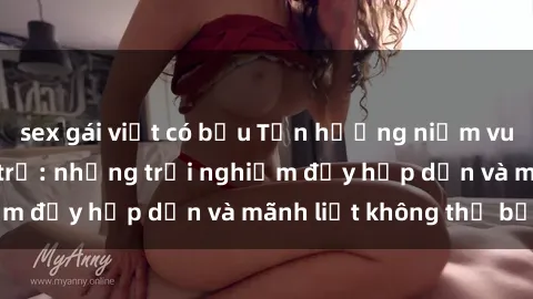 sex gái việt có bầu Tận hưởng niềm vui của sex với gái trẻ: những trải nghiệm đầy hấp dẫn và mãnh liệt không thể bỏ lỡ