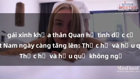 gái xinh khỏa thân Quan hệ tình dục của nữ sinh Việt Nam ngày càng tăng lên: Thực hư và hậu quả không ngờ