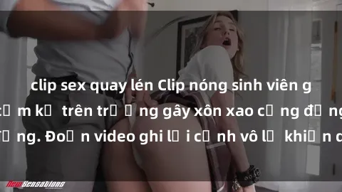 clip sex quay lén Clip nóng sinh viên gây sốc: Hành động cấm kỵ trên trường gây xôn xao cộng đồng. Đoạn video ghi lại cảnh vô lễ khiến dư luận bức xúc.