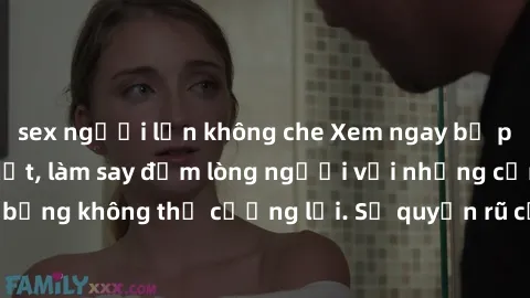 sex người lớn không che Xem ngay bộ phim sex milf hot nhất, làm say đắm lòng người với những cảnh nóng bỏng không thể cưỡng lại. Sự quyến rũ của MILF sẽ khiến bạn mãnh liệt!