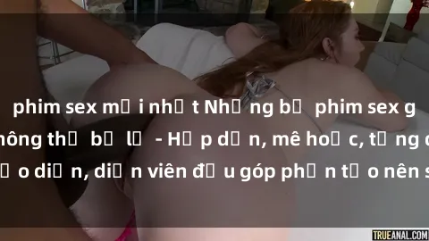 phim sex mới nhất Những bộ phim sex gái già đỉnh cao không thể bỏ lỡ - Hấp dẫn, mê hoặc, từng đạo diễn, diễn viên đều góp phần tạo nên sự hấp dẫn, kích thích.