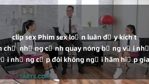 clip sex Phim sex loạn luân đầy kích thích không che - Đón chờ những cảnh quay nóng bỏng với những cặp đôi không ngại hãm hiếp gia đình trong lòng