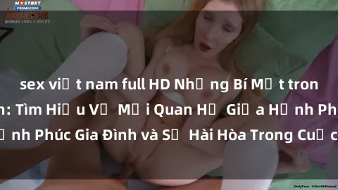 sex việt nam full HD Những Bí Mật trong Tình Dục Gia Đình: Tìm Hiểu Về Mối Quan Hệ Giữa Hạnh Phúc Gia Đình và Sự Hài Hòa Trong Cuộc Sống Tình Dục