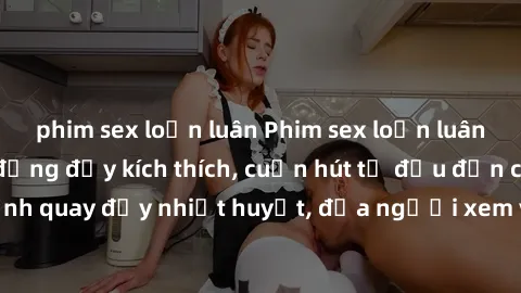phim sex loạn luân Phim sex loạn luân Nhật Bản: Hành động đầy kích thích, cuốn hút từ đầu đến cuối. Những cảnh quay đầy nhiệt huyết, đưa người xem vào thế giới độc đáo của tình thân. Đừng bỏ lỡ!