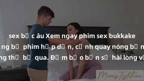 sex bắc âu Xem ngay phim sex bukkake hàng đầu với những bộ phim hấp dẫn, cảnh quay nóng bỏng không thể bỏ qua. Đảm bảo bạn sẽ hài lòng với trải nghiệm mới lạ này!