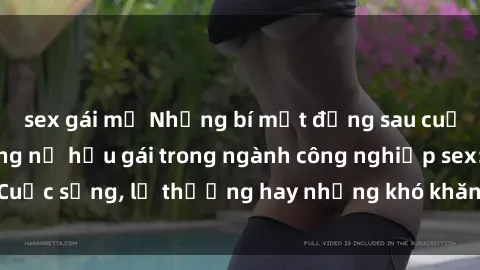 sex gái mỹ Những bí mật đằng sau cuộc sống của những nữ hầu gái trong ngành công nghiệp sex: Cuộc sống, lẽ thường hay những khó khăn mà họ phải đối mặt.