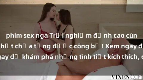 phim sex nga Trải nghiệm đỉnh cao cùng phim sex Mỹ hot nhất chưa từng được công bố! Xem ngay để khám phá những tình tiết kích thích, cảnh nóng bỏng!