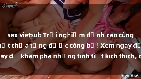 sex vietsub Trải nghiệm đỉnh cao cùng phim sex Mỹ hot nhất chưa từng được công bố! Xem ngay để khám phá những tình tiết kích thích, cảnh nóng bỏng!