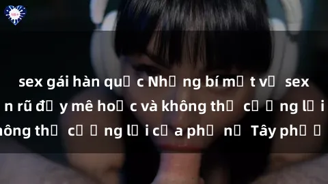 sex gái hàn quốc Những bí mật về sex gái Tây: Sự quyến rũ đầy mê hoặc và không thể cưỡng lại của phụ nữ Tây phương
