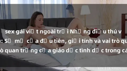 sex gái việt ngoài trời Những điều thú vị về sex ở Bắc Âu: Sự mở cửa đầu tiên, giới tính và vai trò quan trọng của giáo dục tình dục trong các quốc gia này.