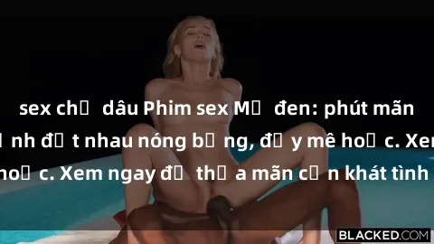 sex chị dâu Phim sex Mỹ đen: phút mãnh liệt với những cảnh địt nhau nóng bỏng, đầy mê hoặc. Xem ngay để thỏa mãn cơn khát tình dục của bạn!