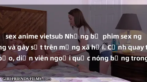 sex anime vietsub Những bộ phim sex ngoại quốc nổi tiếng và gây sốt trên mạng xã hội. Cảnh quay táo bạo, diễn viên ngoại quốc nóng bỏng trong các tác phẩm đỉnh cao.