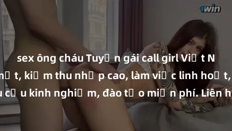 sex ông cháu Tuyển gái call girl Việt Nam gợi cảm, đẹp mắt, kiếm thu nhập cao, làm việc linh hoạt, không yêu cầu kinh nghiệm, đào tạo miễn phí. Liên hệ ngay để biết thêm chi tiết!