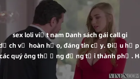 sex loli việt nam Danh sách gái call girl vip chất lượng, dịch vụ hoàn hảo, đáng tin cậy. Điều hấp dẫn cho các quý ông thượng đẳng tại thành phố. Hãy nhấc máy và đặt lịch ngay!
