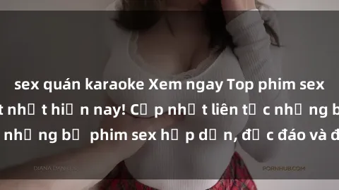 sex quán karaoke Xem ngay Top phim sex mới nhất đang hot nhất hiện nay! Cập nhật liên tục những bộ phim sex hấp dẫn, độc đáo và đầy kích thích.