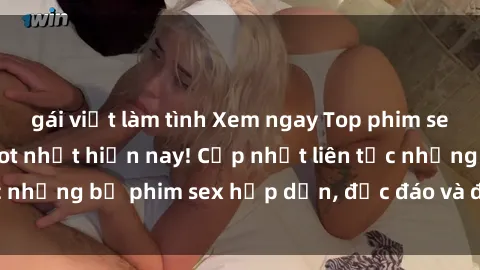gái việt làm tình Xem ngay Top phim sex mới nhất đang hot nhất hiện nay! Cập nhật liên tục những bộ phim sex hấp dẫn, độc đáo và đầy kích thích.