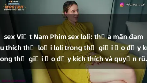 sex Việt Nam Phim sex loli: thỏa mãn đam mê của người yêu thích thể loại loli trong thế giới ảo đầy kích thích và quyến rũ.