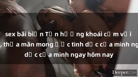 sex bãi biển Tận hưởng khoái cảm với gái xinh sex, thỏa mãn mong ước tình dục của mình ngay hôm nay