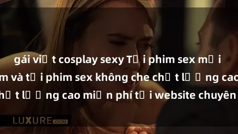 gái việt cosplay sexy Tải phim sex mới nhất hot nhất - Xem và tải phim sex không che chất lượng cao miễn phí tại website chuyên nghiệp.