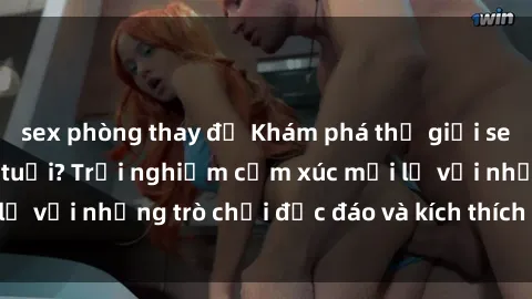 sex phòng thay đồ Khám phá thế giới sex trực tuyến: Hơn tuổi? Trải nghiệm cảm xúc mới lạ với những trò chơi độc đáo và kích thích người lớn