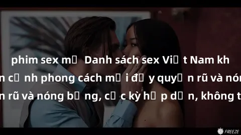 phim sex mỹ Danh sách sex Việt Nam không che - Ảnh toàn cảnh phong cách mới đầy quyến rũ và nóng bỏng, cực kỳ hấp dẫn, không thể bỏ qua!