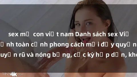 sex mẹ con việt nam Danh sách sex Việt Nam không che - Ảnh toàn cảnh phong cách mới đầy quyến rũ và nóng bỏng, cực kỳ hấp dẫn, không thể bỏ qua!