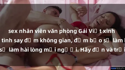 sex nhân viên văn phòng Gái Việt xinh đẹp, nồng nàn làm tình say đắm không gian, đảm bảo sẽ làm hài lòng mọi người. Hãy đến và trải nghiệm ngay!