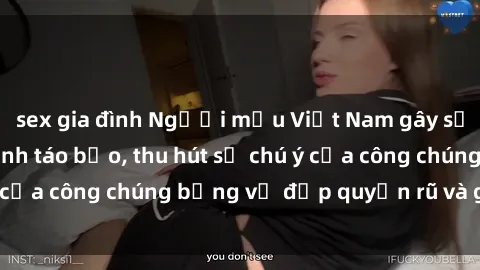 sex gia đình Người mẫu Việt Nam gây sốt với loạt shoot ảnh táo bạo, thu hút sự chú ý của công chúng bằng vẻ đẹp quyến rũ và gợi cảm.