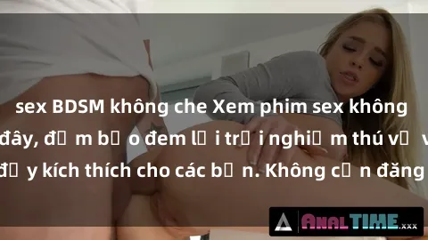 sex BDSM không che Xem phim sex không che miễn phí tại đây, đảm bảo đem lại trải nghiệm thú vị và đầy kích thích cho các bạn. Không cần đăng ký, hoàn toàn miễn phí.