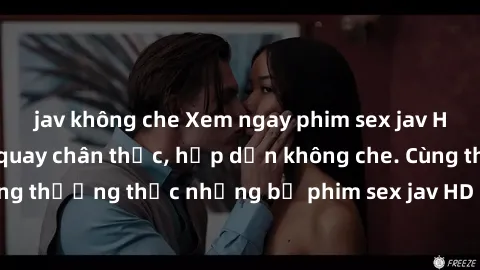 jav không che Xem ngay phim sex jav HD với những cảnh quay chân thực, hấp dẫn không che. Cùng thưởng thức những bộ phim sex jav HD hot nhất hiện nay!
