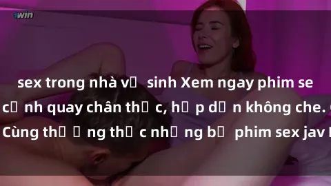 sex trong nhà vệ sinh Xem ngay phim sex jav HD với những cảnh quay chân thực, hấp dẫn không che. Cùng thưởng thức những bộ phim sex jav HD hot nhất hiện nay!