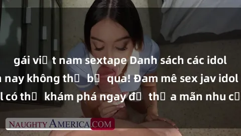gái việt nam sextape Danh sách các idol JAV hot nhất hiện nay không thể bỏ qua! Đam mê sex jav idol có thể khám phá ngay để thỏa mãn nhu cầu giải trí của mình!
